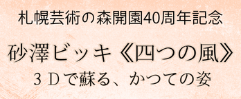 札幌芸術の森開園40周年記念 砂澤ビッキ《四つの風》３Dで蘇る、かつての姿