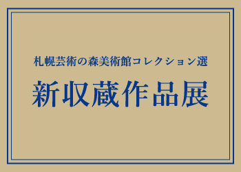終了：札幌芸術の森美術館コレクション選　新収蔵作品展