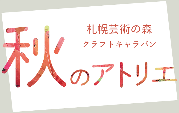 終了：札幌芸術の森クラフトキャラバン「秋のアトリエ」〈SCARTSスタジオ1・2〉