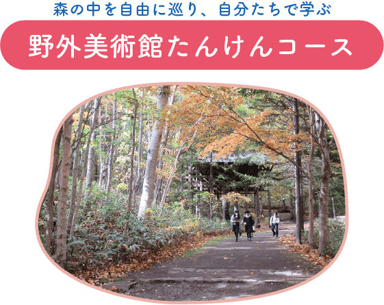 森の中を自由に巡り、自分たちで学ぶ、野外美術館たんけんコース